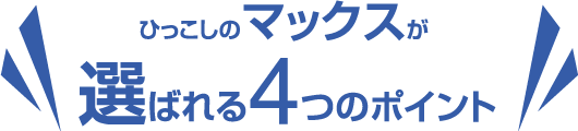 ひっこしのマックスが選ばれる4つのポイント